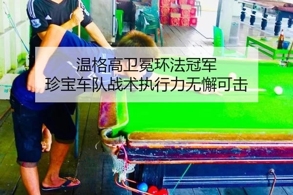 温格高卫冕环法冠军 珍宝车队战术执行力无懈可击