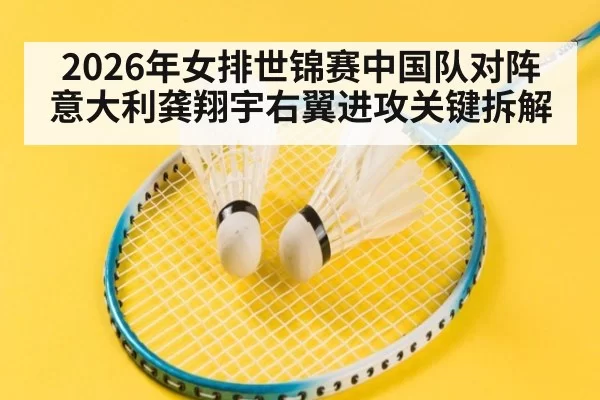 2026年女排世锦赛中国队对阵意大利龚翔宇右翼进攻关键拆解